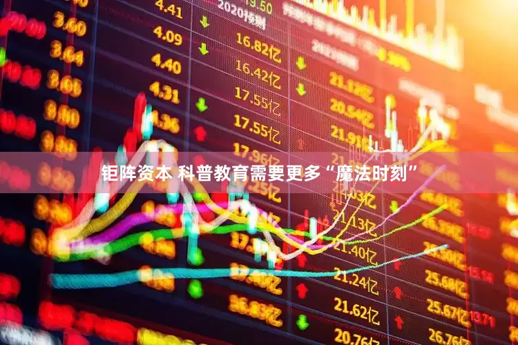 钜阵资本 科普教育需要更多“魔法时刻”
