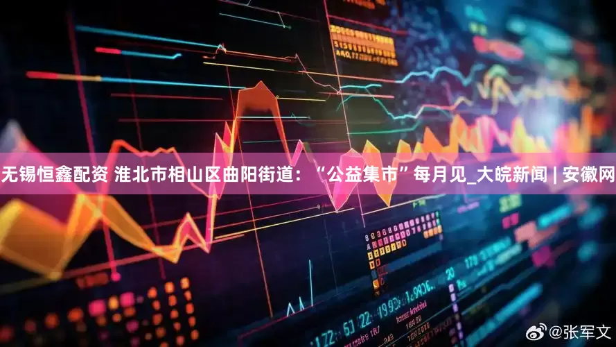 无锡恒鑫配资 淮北市相山区曲阳街道：“公益集市”每月见_大皖新闻 | 安徽网