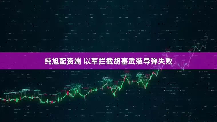 纯旭配资端 以军拦截胡塞武装导弹失败